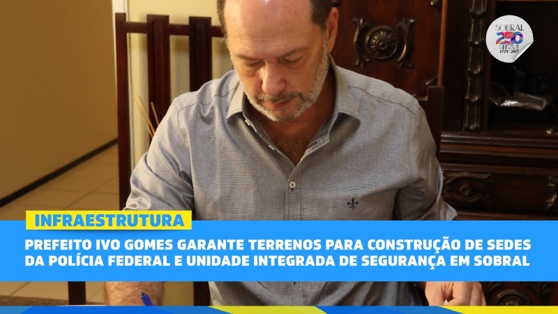 Prefeito Ivo Gomes garante terrenos para construção de sedes da Polícia Feder...